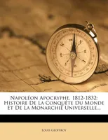 Napoléon Apocryphe, 1812-1832, Histoire De La Conquête Du Monde Et De La Monarchie Universelle...