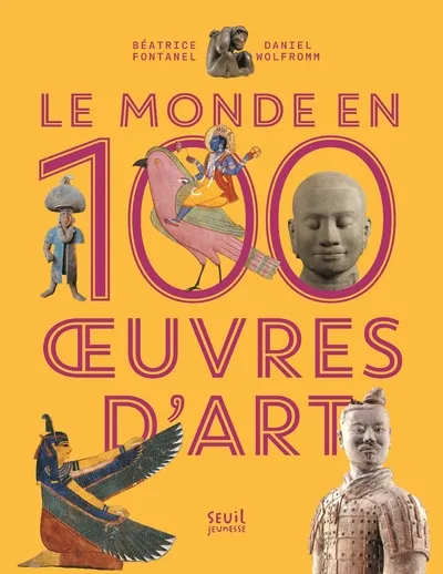 LE MONDE EN 100 OEUVRES D'ART Daniel Wolfromm, Béatrice Fontanel