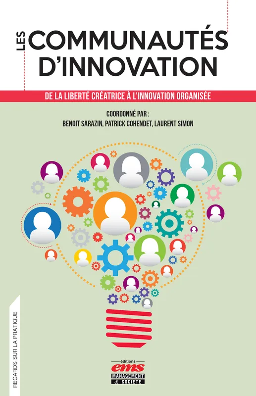Les communautés d'innovation, De la liberté créatrice à l'innovation organisée Benoit Sarazin, Patrick Cohendet, Laurent Simon
