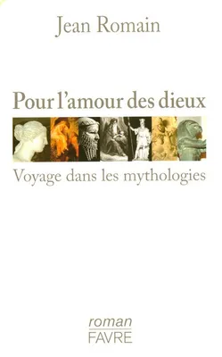 Pour l'amour des Dieux - Voyages dans les mythologies, voyage dans les mythologies