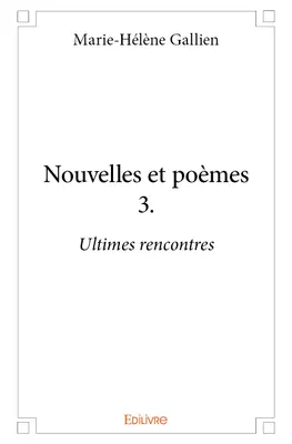 3, Nouvelles et poèmes 3., Ultimes rencontres