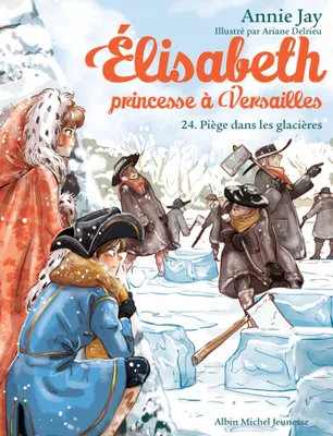 Elisabeth T24 Piège dans les glacières, Elisabeth, princesse à Versailles - tome 24