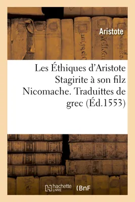 Les Éthiques d'Aristote Stagirite à son filz Nicomache. Traduittes de grec