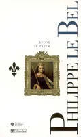 Philippe IV le Bel: Et les derniers Capétiens Le Clech, Sylvie, et les derniers Capétiens