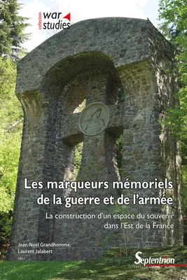 Les marqueurs mémoriels de la guerre et de l’armée, La construction d’un espace du souvenir dans l’Est de la France