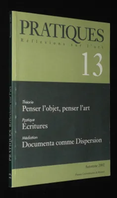 Pratiques, réflexions sur l'art (n°13, automne 2002) : Penser l'object, penser l'art - Ecritures - Documenta comme Dispersion
