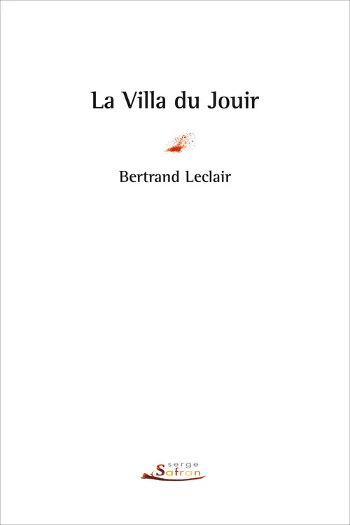 Livres Littérature et Essais littéraires Romans contemporains Francophones La Villa du Jouir Bertrand Leclair