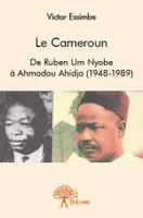 Le Cameroun, De Ruben Um Nyobe à Ahmadou Ahidjo (1948-1989)