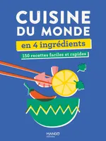 Cuisine du monde en 4 ingrédients. 150 recettes faciles et rapides, 150 recettes faciles et rapides