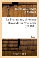 Le brasseur roi, chronique flamande du XIVe siècle. Tome 1