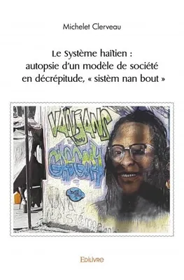 Le système haïtien : autopsie d'un modèle de société en décrépitude, « sistèm nan bout »