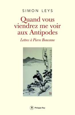 Quand vous viendrez me voir aux Antipodes, Lettres à Pierre Boncenne