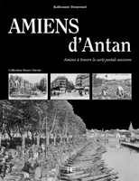 AMIENS D'ANTAN, Amiens à travers la carte postale ancienne
