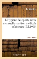L'Hygiène des sports, revue mensuelle sportive, médicale et littéraire. Année 1. Numéro 4