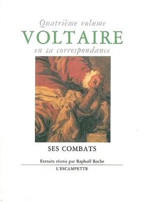 Voltaire en sa correspondance., 4, Voltaire en sa correspondance - Vol. 4 : Ses combats