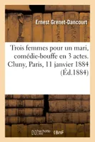 Trois femmes pour un mari, comédie-bouffe en 3 actes. Cluny, Paris, 11 janvier 1884