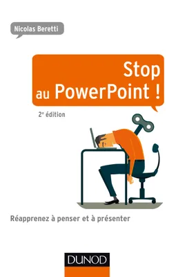 Stop au PowerPoint ! - 2e éd. - Réapprenez à penser et à présenter !, Réapprenez à penser et à présenter !