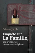Enquête sur La Famille, une mystérieuse communauté religieuse, enquête sur une mystérieuse communauté religieuse