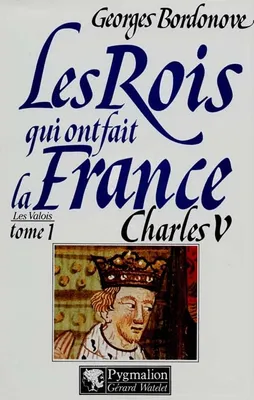 Les Rois qui ont fait la France - Charles V le Sage, Volume 1, Charles V le Sage