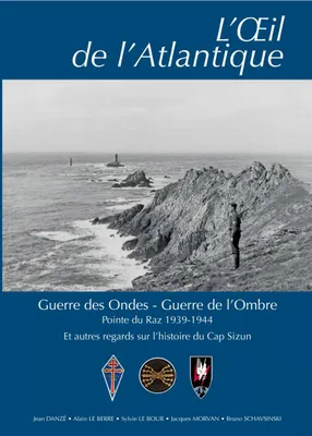 L'Oeil de l'Atlantique, Guerre des Ondes - Guerre de l'Ombre
Pointe du Raz 1939-1944
Et autres regards sur l'histoire du Cap Sizun