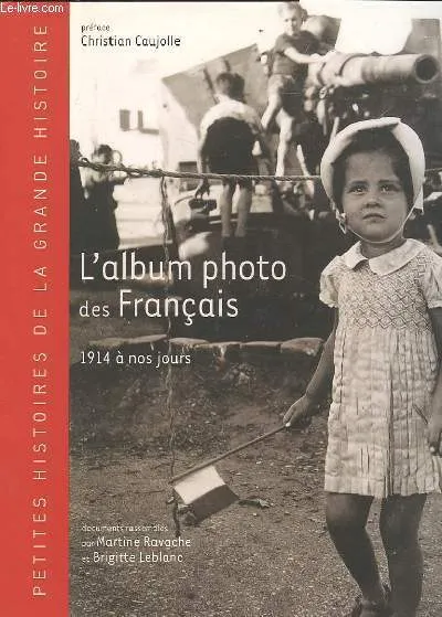 L'album photo des francais 1914 à nos jours, petites histoires de la grande histoire Martine Ravache, Brigitte Leblanc