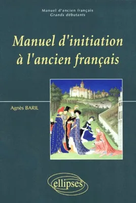 Manuel d'ancien français., [Volume I], MANUEL D'INITIATION A L'ANCIEN FRANCAIS, grands débutants