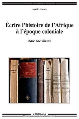 Écrire l'histoire de l'Afrique à l'époque coloniale - XIXe-XXe siècles, XIXe-XXe siècles