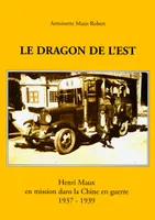 Le dragon de l'Est : Henri Maux en mission dans la Chine en guerre 1937-1939, Henri Maux en mission dans la Chine en guerre, 1937-1939