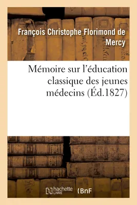 Mémoire sur l'éducation classique des jeunes médecins, considérée sous le seul point de vue de la haute littérature et pratique médicale