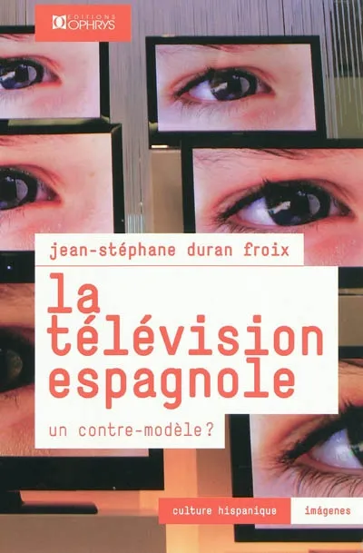 La télévision espagnole - un contre-modèle ?, un contre-modèle ? Jean-Stéphane Duran Froix, Sylvie Persec