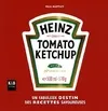 Heinz tomato ketchup. Un fabuleux destin de recettes savoureuses, un fabuleux destin des recettes savoureuses
