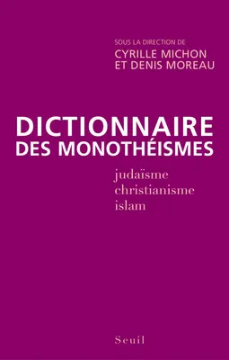 Dictionnaire des monothéismes , judaïsme, christianisme, islam