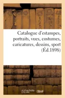 Catalogue d'estampes anciennes et modernes, portraits, vues, costumes, caricatures, dessins, sport