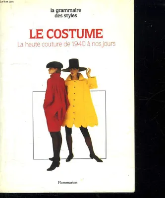 Le Costume., [7], La haute couture de 1940 à nos jours, Costume - epoque contemporaine (de 1940 a nos jours) (Le)