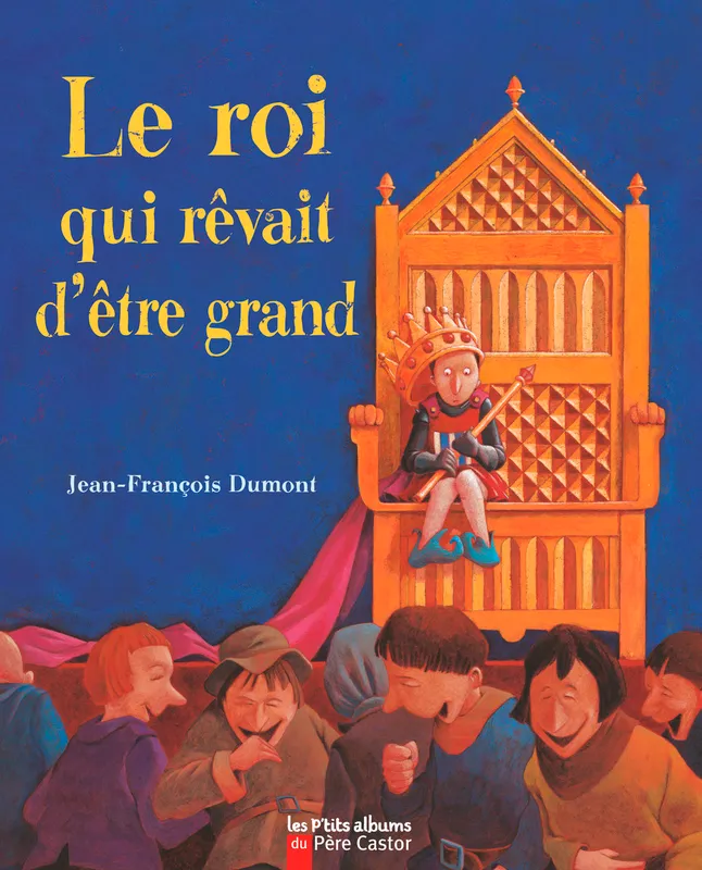 Livres Jeunesse de 6 à 12 ans Romans LE ROI QUI REVAIT D'ETRE GRAND Jean-François Dumont