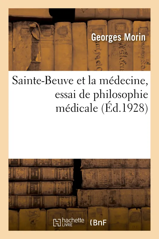 Livres Histoire et Géographie Histoire Histoire générale Sainte-Beuve et la médecine, essai de philosophie médicale Georges Morin