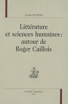 Littérature et sciences humaines - autour de Roger Caillois, autour de Roger Caillois