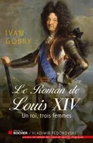 Le roman de Louis XIV, Un roi, trois femmes