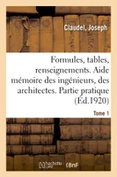 Formules, tables et renseignements usuels. Aide mémoire des ingénieurs, des architectes, Partie pratique. 11e édition. Tome 1