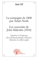 La campagne de 1808 par Adam Neale - Les souvenirs de John Malcolm (1814), Napoléon et lAngleterre 
De la Péninsule ibérique à Waterloo
Mémoires de soldats anglais