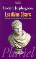 Les divins Césars / idéologie et pouvoir dans la Rome impériale, idéologie et pouvoir dans la Rome impériale