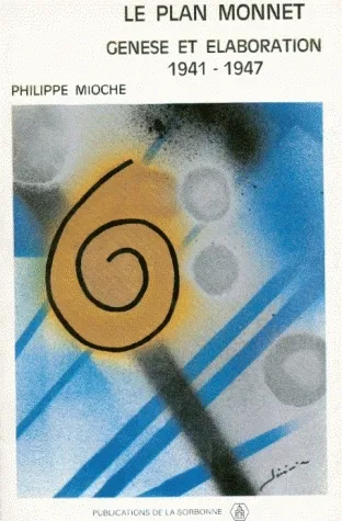 Le plan Monnet, Genèse et élaboration, 1941-1947 Philippe Mioche