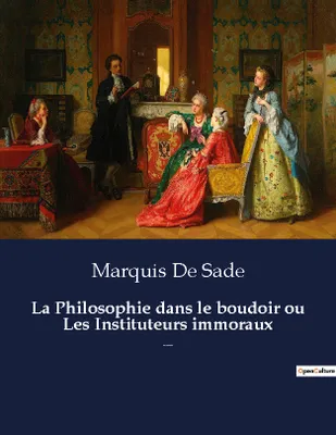 La Philosophie dans le boudoir ou Les Instituteurs immoraux, Un roman de Marquis De Sade
