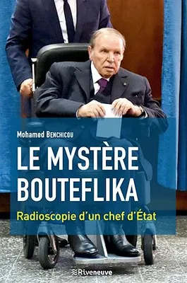 Le mystère Bouteflika, Radioscopie d'un chef d'Etat