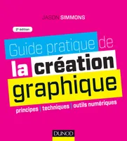Guide pratique de la création graphique - 2e ed. - Principes, techniques et outils numériques, Principes, techniques et outils numériques