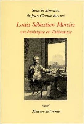 Louis Sébastien Mercier (1740-1814), Un hérétique en littérature