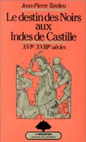 Le destin des Noirs aux Indes de Castille : XVIe-XVIIe siècles, xvie-xviiie siècles