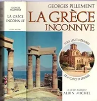La Grèce Inconnue : tous Les Itinéraires de La Grèce Aux Îles. Itinéraires Archéologiques
