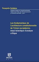 Les fondamentaux de l'architecture constitutionnelle de l'Union européenne: Essai ..., Essai éclectique d'analyse critique