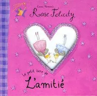 Rose Felicity - Le petit livre de l'amitié